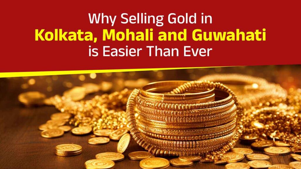Why Selling Gold in Kolkata-Mohali and Guwahati Is Easier Than Ever